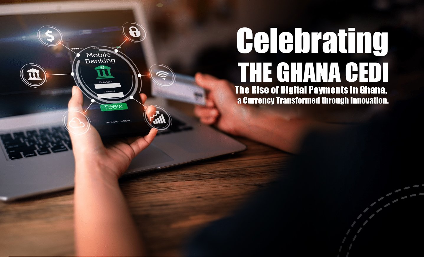 CELEBRATING THE GHANA CEDI: THE RISE OF DIGITAL PAYMENTS IN GHANA, A CURRENCY TRANSFORMED T HROUGH INNOVATION 65 CELEBRATING THE GHANA CEDI: THE RISE OF DIGITAL PAYMENTS IN GHANA, A CURRENCY TRANSFORMED T HROUGH INNOVATION