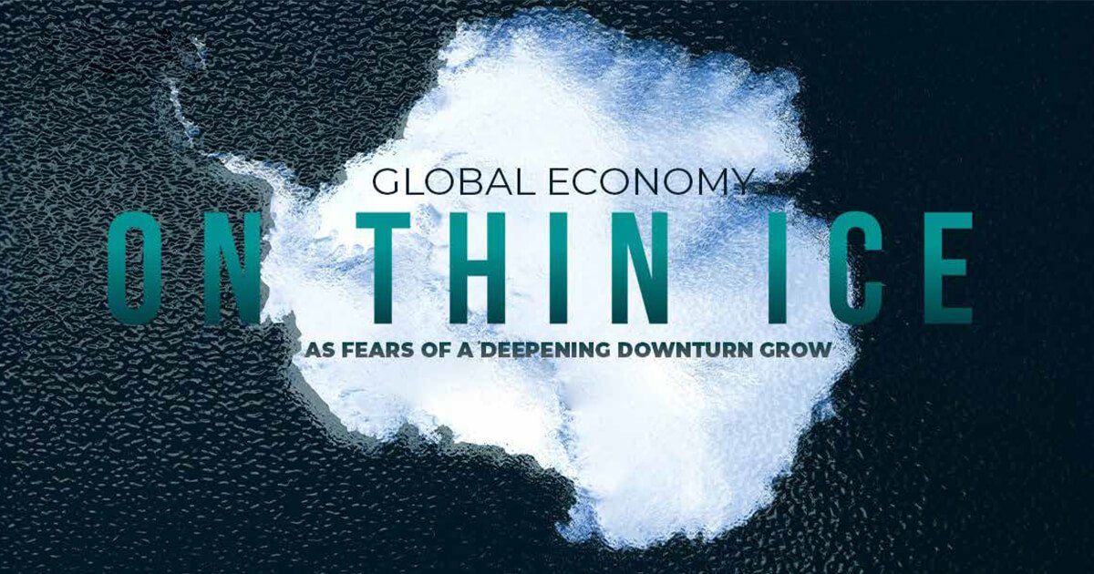 GLOBAL ECONOMY ON THIN ICE AS FEARS OF A DEEPENING DOWNTURN GROW - The ...