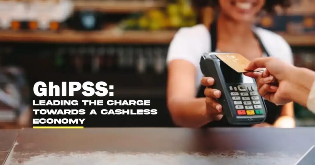 GhIPSS: LEADING THE CHARGE TOWARDS A CASHLESS ECONOMY